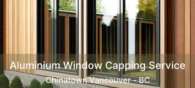  Aluminium Window Capping Service Chinatown Vancouver - BC