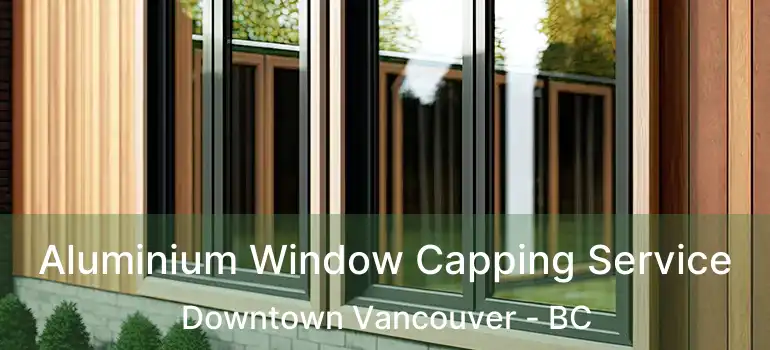  Aluminium Window Capping Service Downtown Vancouver - BC