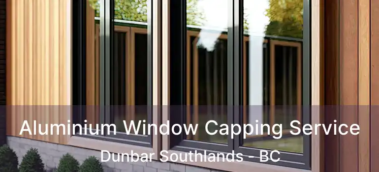  Aluminium Window Capping Service Dunbar Southlands - BC