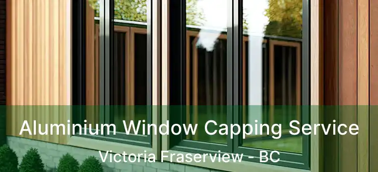 Aluminium Window Capping Service Victoria Fraserview - BC