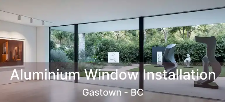  Aluminium Window Installation Gastown - BC