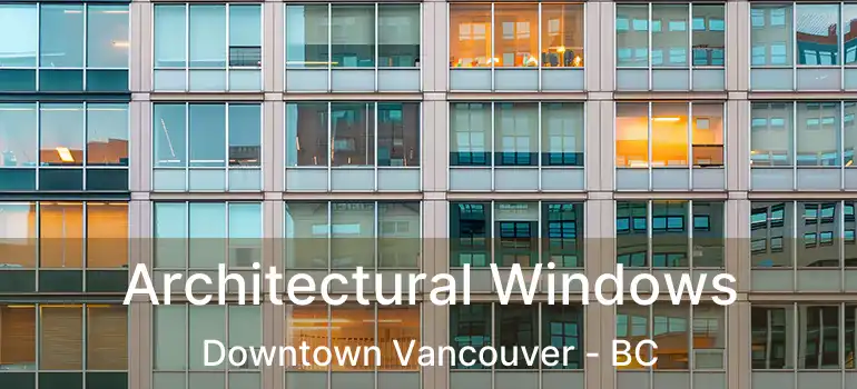  Architectural Windows Downtown Vancouver - BC