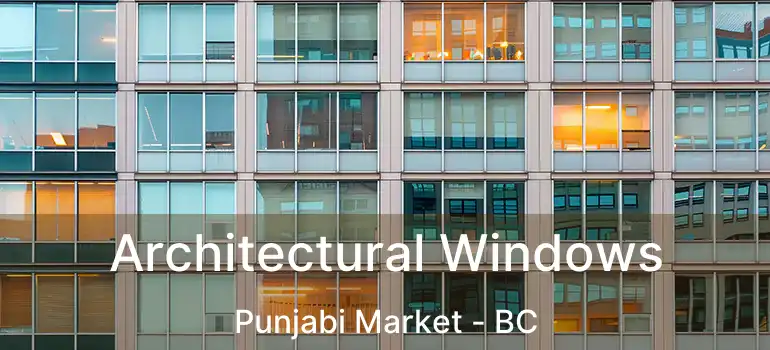 Architectural Windows Punjabi Market - BC