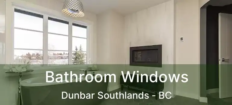  Bathroom Windows Dunbar Southlands - BC