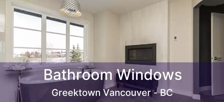  Bathroom Windows Greektown Vancouver - BC