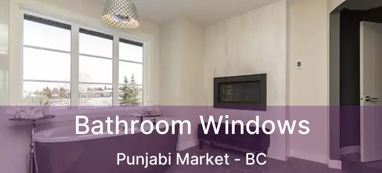  Bathroom Windows Punjabi Market - BC