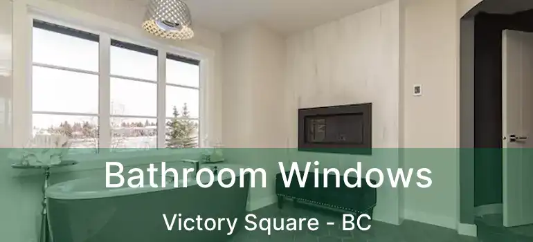  Bathroom Windows Victory Square - BC