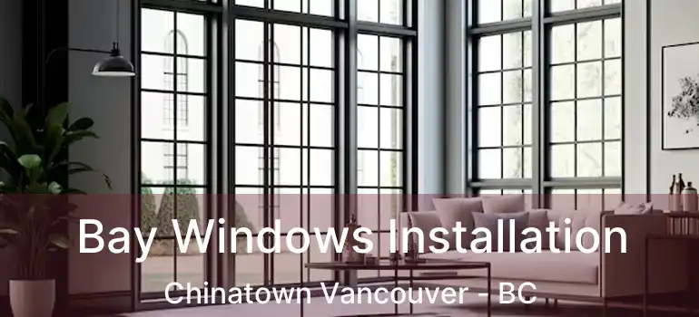  Bay Windows Installation Chinatown Vancouver - BC