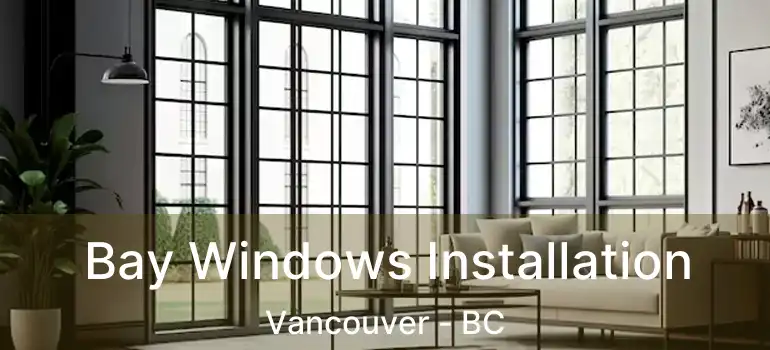 Bay Windows Installation Vancouver - BC