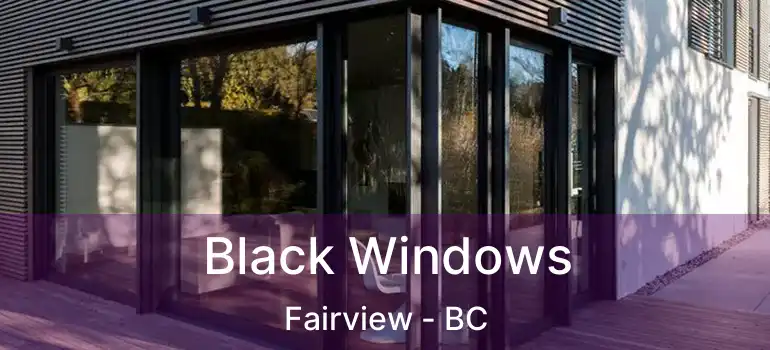  Black Windows Fairview - BC
