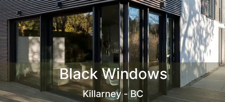  Black Windows Killarney - BC