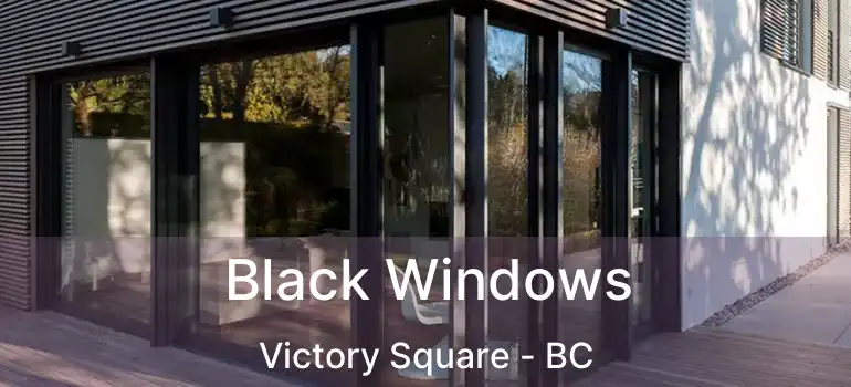  Black Windows Victory Square - BC