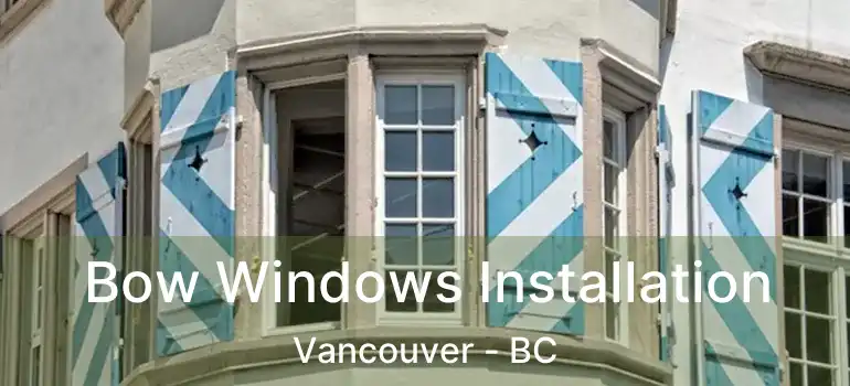 Bow Windows Installation Vancouver - BC