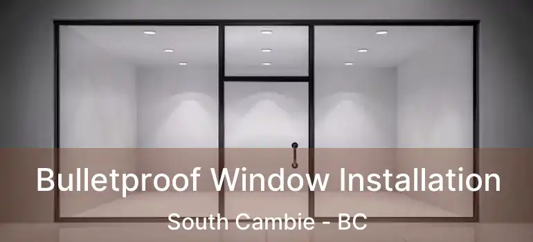  Bulletproof Window Installation South Cambie - BC