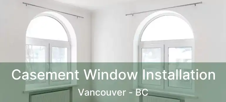  Casement Window Installation Vancouver - BC
