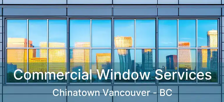  Commercial Window Services Chinatown Vancouver - BC