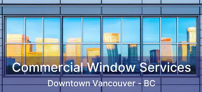  Commercial Window Services Downtown Vancouver - BC