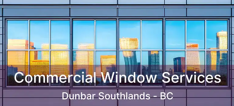  Commercial Window Services Dunbar Southlands - BC