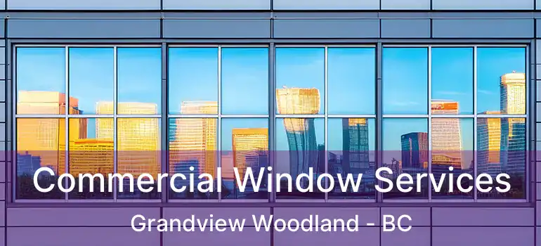  Commercial Window Services Grandview Woodland - BC