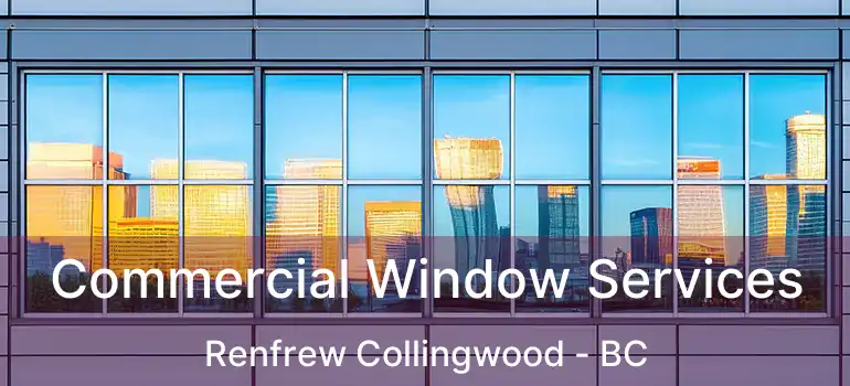  Commercial Window Services Renfrew Collingwood - BC