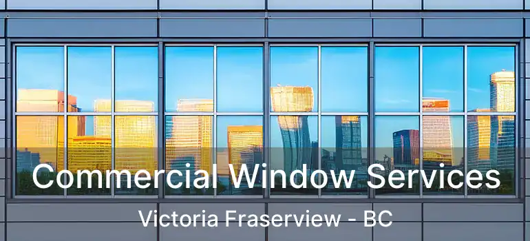  Commercial Window Services Victoria Fraserview - BC