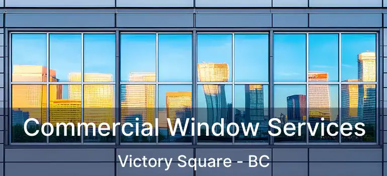  Commercial Window Services Victory Square - BC