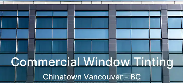  Commercial Window Tinting Chinatown Vancouver - BC