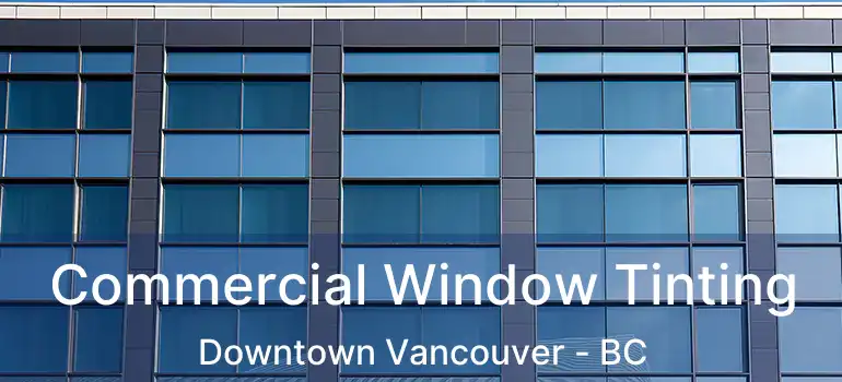  Commercial Window Tinting Downtown Vancouver - BC