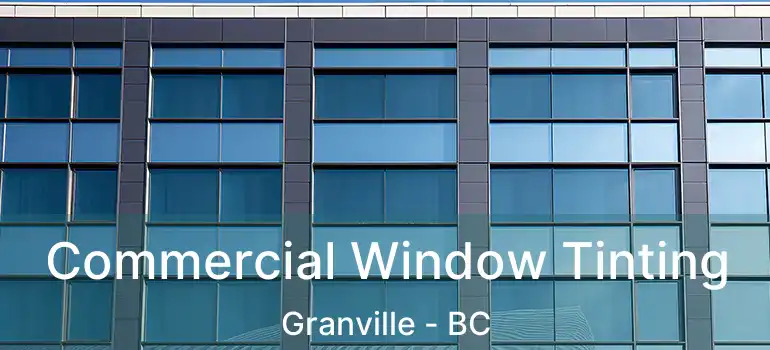  Commercial Window Tinting Granville - BC