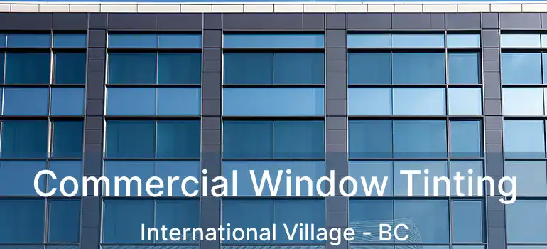  Commercial Window Tinting International Village - BC