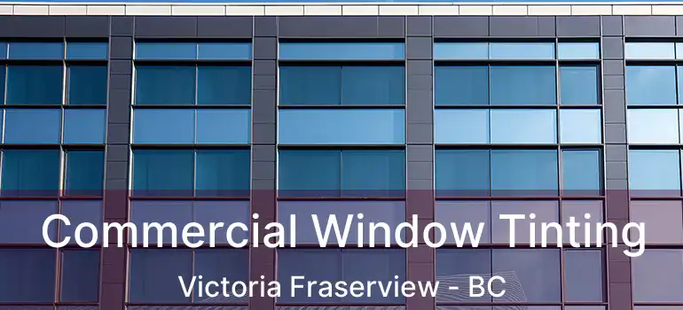  Commercial Window Tinting Victoria Fraserview - BC