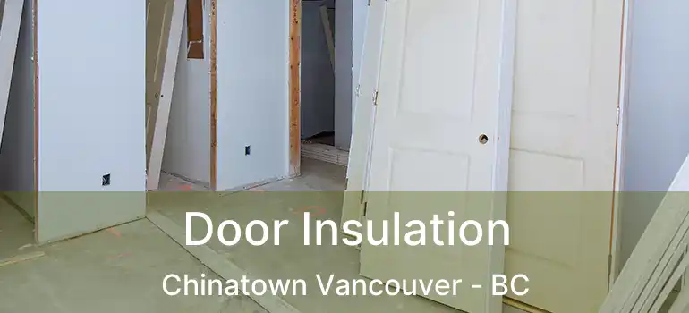 Door Insulation Chinatown Vancouver - BC