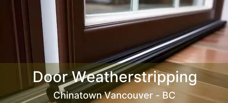  Door Weatherstripping Chinatown Vancouver - BC