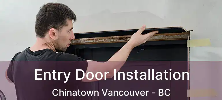  Entry Door Installation Chinatown Vancouver - BC