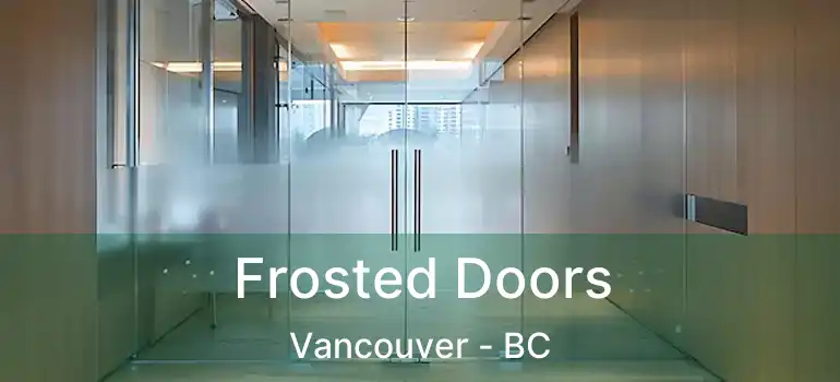  Frosted Doors Vancouver - BC