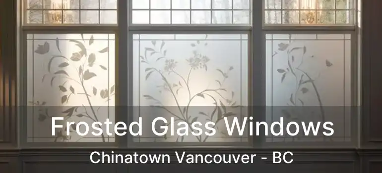  Frosted Glass Windows Chinatown Vancouver - BC