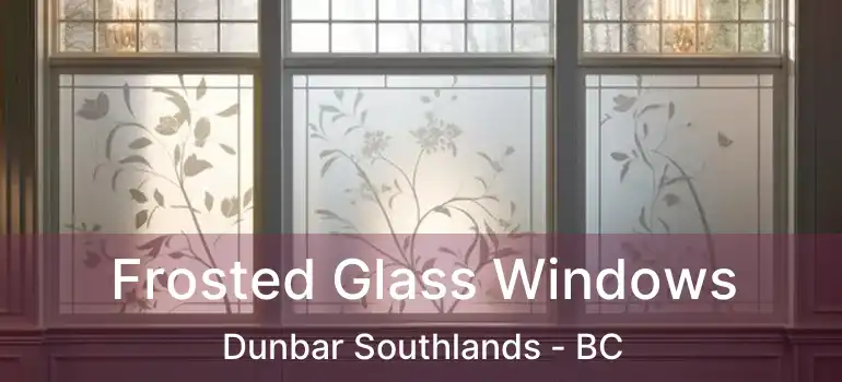  Frosted Glass Windows Dunbar Southlands - BC