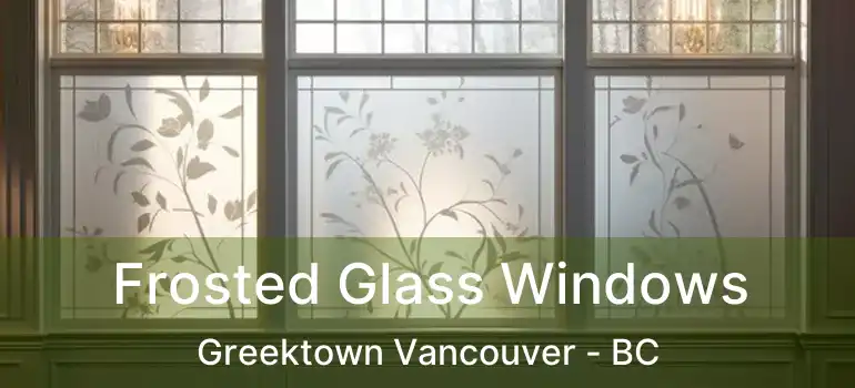  Frosted Glass Windows Greektown Vancouver - BC