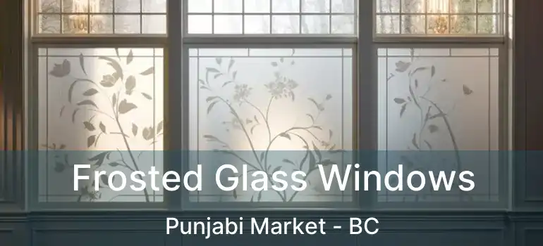  Frosted Glass Windows Punjabi Market - BC