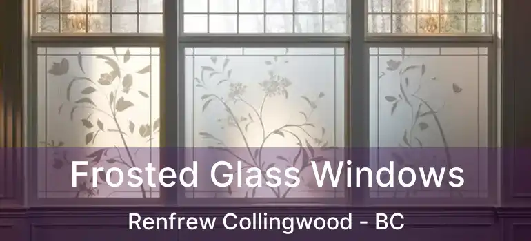  Frosted Glass Windows Renfrew Collingwood - BC