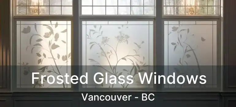 Frosted Glass Windows Vancouver - BC