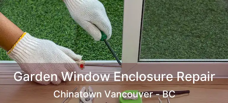  Garden Window Enclosure Repair Chinatown Vancouver - BC