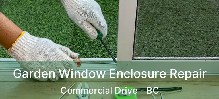  Garden Window Enclosure Repair Commercial Drive - BC