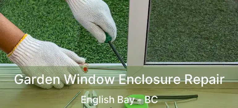  Garden Window Enclosure Repair English Bay - BC