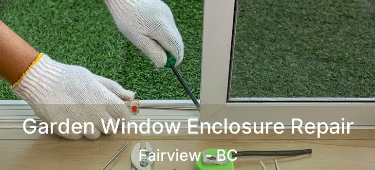  Garden Window Enclosure Repair Fairview - BC
