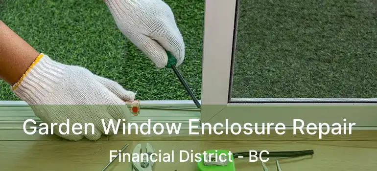  Garden Window Enclosure Repair Financial District - BC