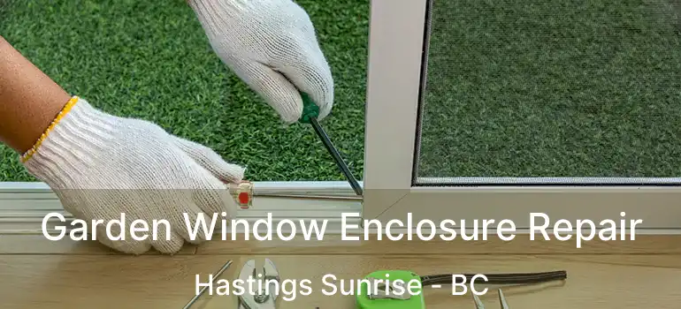  Garden Window Enclosure Repair Hastings Sunrise - BC