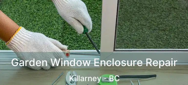  Garden Window Enclosure Repair Killarney - BC