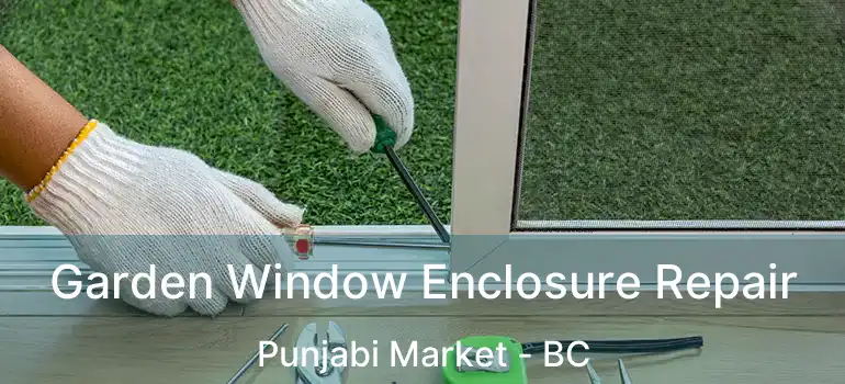  Garden Window Enclosure Repair Punjabi Market - BC