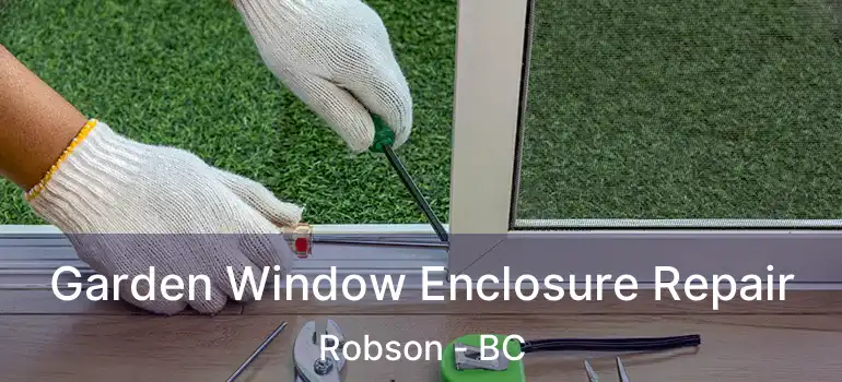  Garden Window Enclosure Repair Robson - BC
